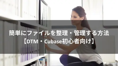 初心者向け！Cubaseファイルを簡単に整理・管理する方法