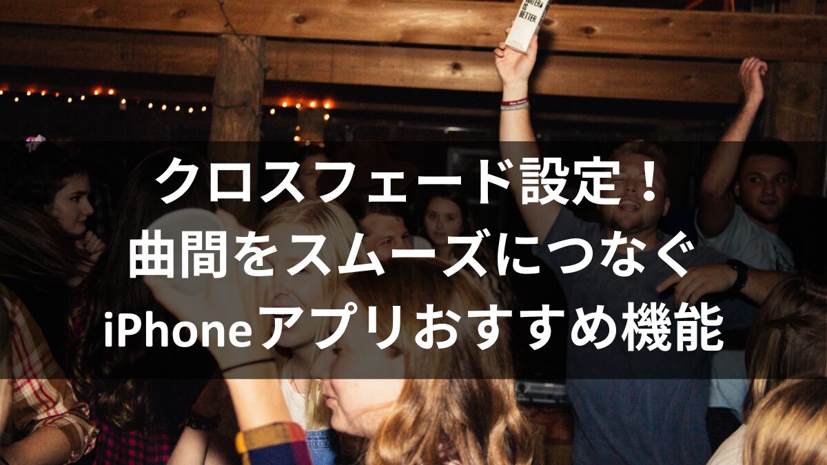 クロスフェード設定！曲間をスムーズにつなぐiPhoneアプリおすすめ機能