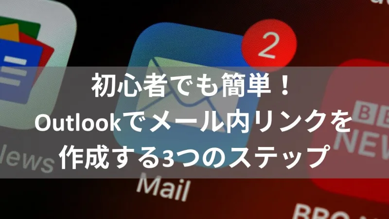 初心者でも簡単！Outlookでメール内リンクを作成する3つのステップ