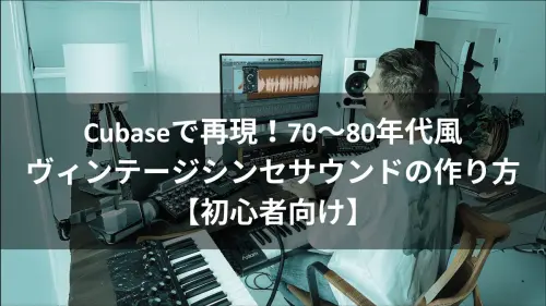 Cubaseで再現！70～80年代風ヴィンテージシンセサウンドの作り方【初心者向け】のアイキャッチ画像
