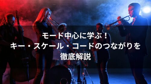 モード中心に学ぶ！キー・スケール・コードのつながりを徹底解説のアイキャッチ画像