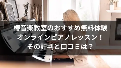 椿音楽教室のおすすめ無料体験オンラインピアノレッスン！その評判と口コミは？のアイキャッチ