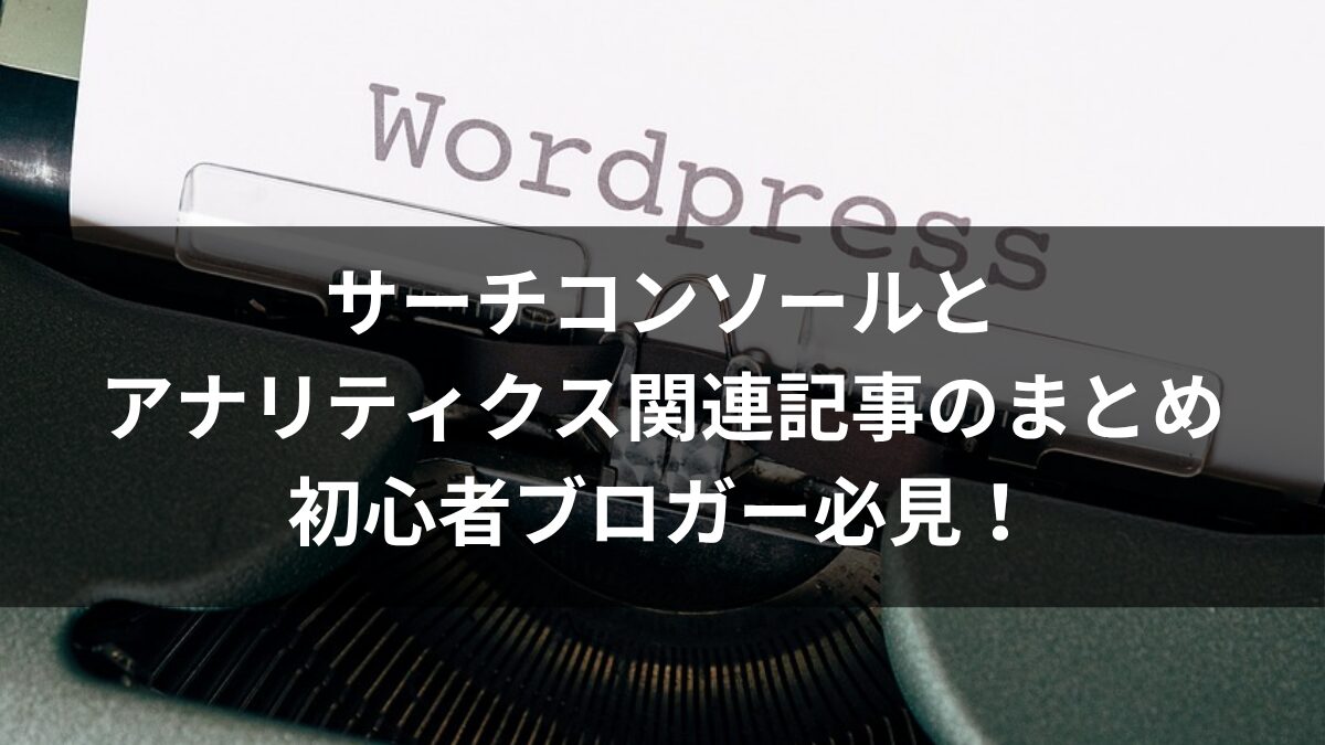 サーチコンソールとアナリティクス関連記事のまとめ|初心者ブロガー必見!のアイキャッチ