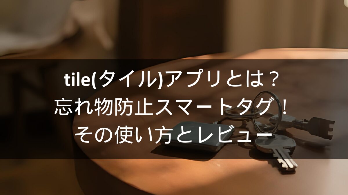 tile(タイル)アプリとは？忘れ物防止スマートタグ！その使い方とレビュー